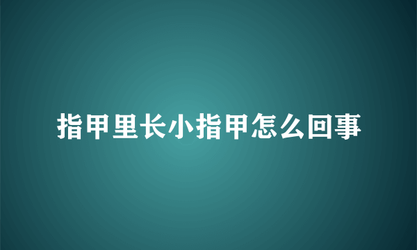 指甲里长小指甲怎么回事