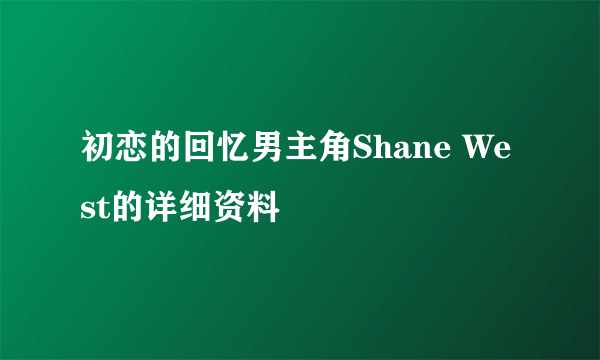 初恋的回忆男主角Shane West的详细资料