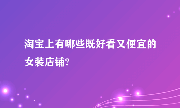 淘宝上有哪些既好看又便宜的女装店铺?