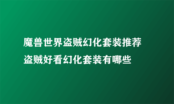 魔兽世界盗贼幻化套装推荐 盗贼好看幻化套装有哪些