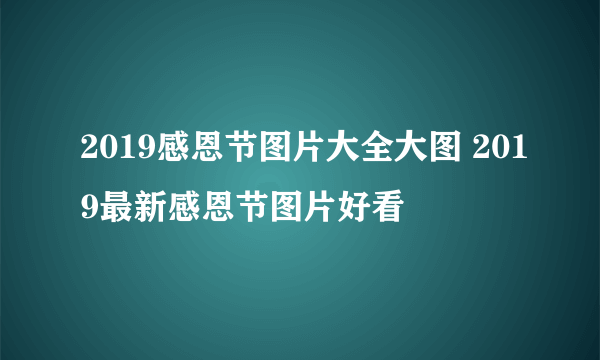 2019感恩节图片大全大图 2019最新感恩节图片好看