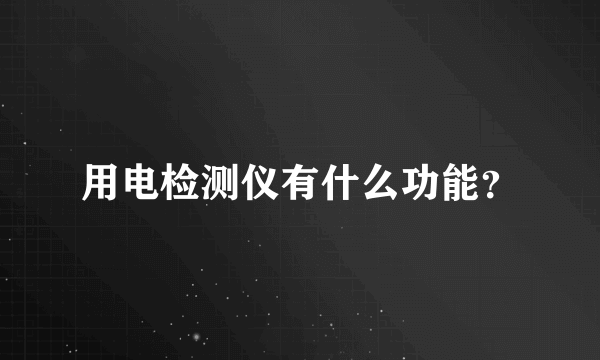 用电检测仪有什么功能？