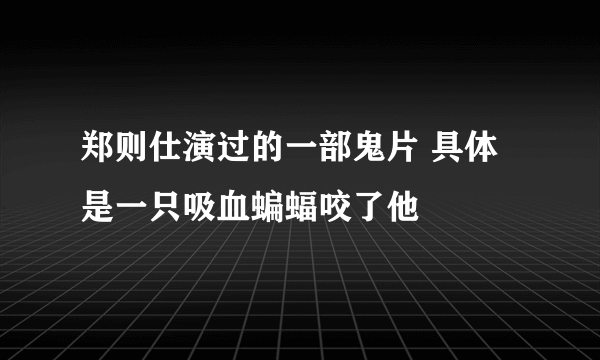 郑则仕演过的一部鬼片 具体是一只吸血蝙蝠咬了他