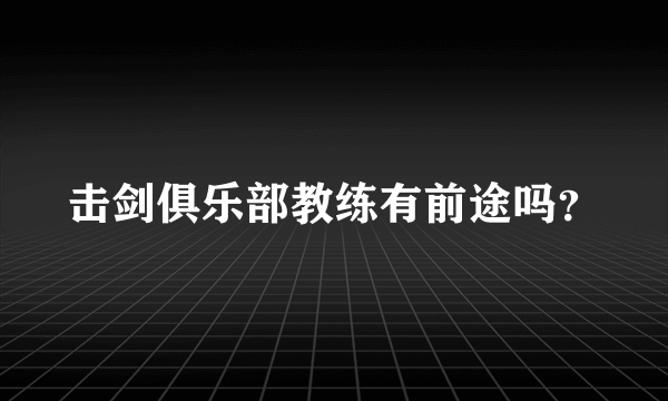 击剑俱乐部教练有前途吗？