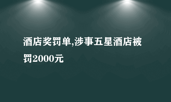 酒店奖罚单,涉事五星酒店被罚2000元