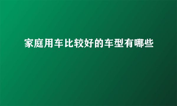 家庭用车比较好的车型有哪些