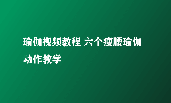 瑜伽视频教程 六个瘦腰瑜伽动作教学