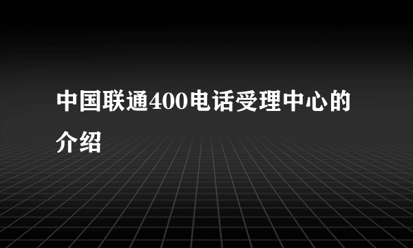 中国联通400电话受理中心的介绍