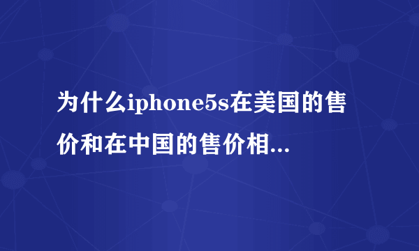 为什么iphone5s在美国的售价和在中国的售价相差这么多