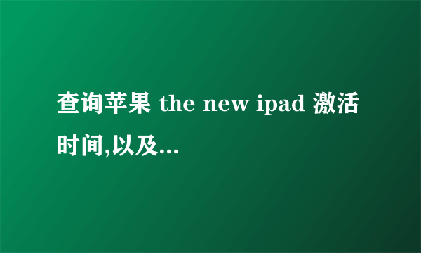 查询苹果 the new ipad 激活时间,以及其他信息,主要是激活时间 序列号 DL