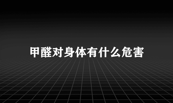 甲醛对身体有什么危害