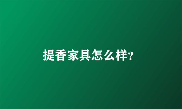 提香家具怎么样？