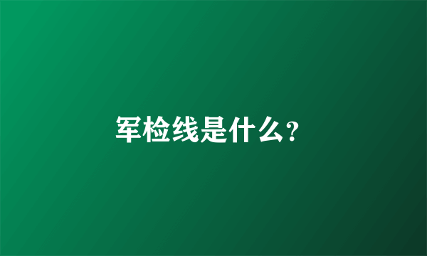 军检线是什么？