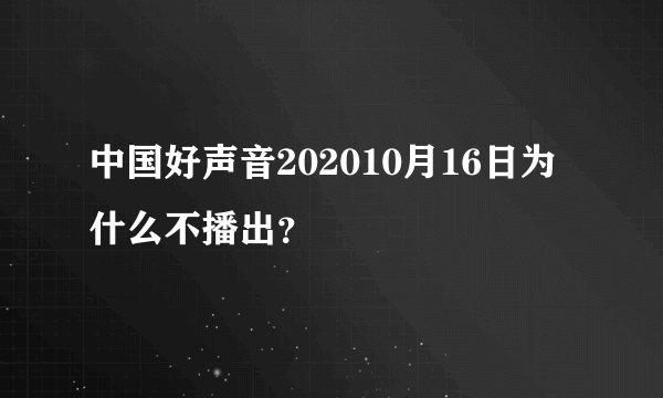 中国好声音202010月16日为什么不播出？