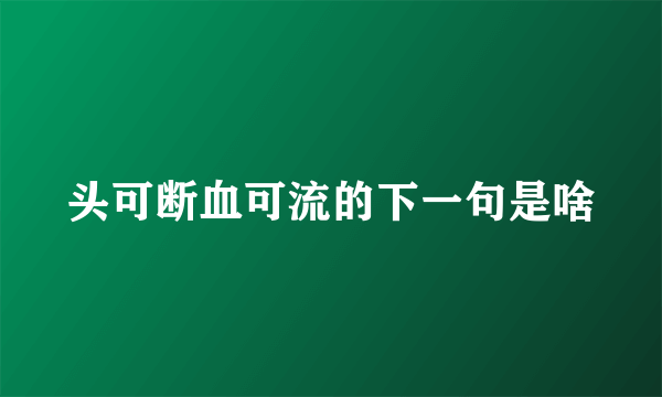 头可断血可流的下一句是啥