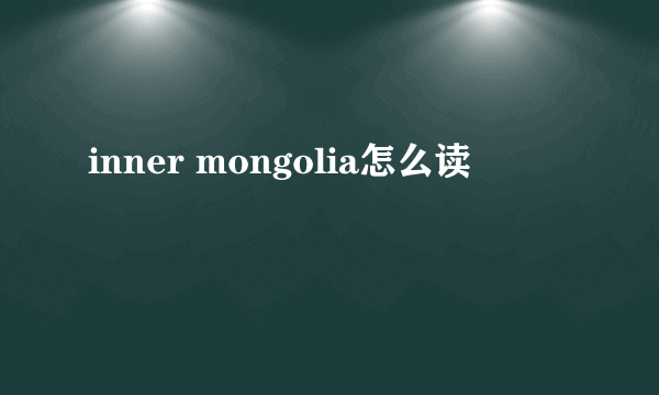 inner mongolia怎么读