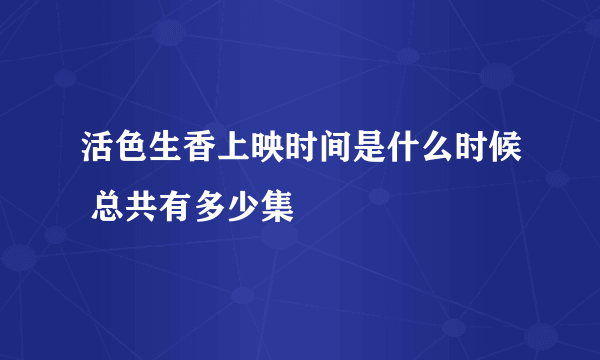 活色生香上映时间是什么时候 总共有多少集