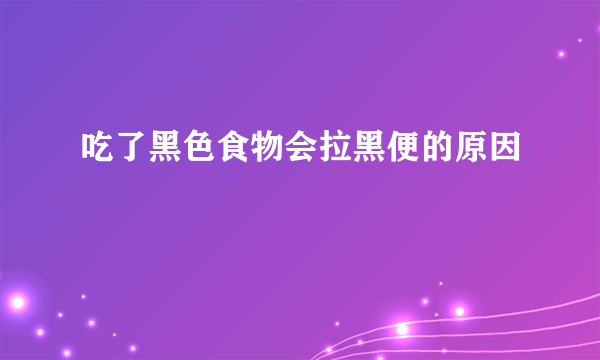 吃了黑色食物会拉黑便的原因