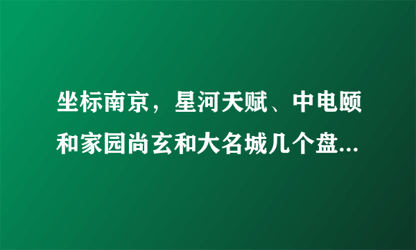 坐标南京，星河天赋、中电颐和家园尚玄和大名城几个盘比较，5年后哪个保增值更好一些？这两小区哪个定位更高？