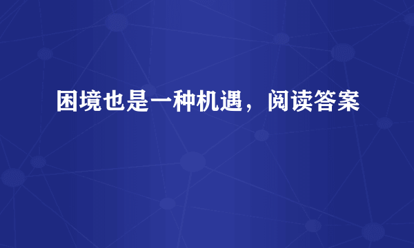 困境也是一种机遇，阅读答案