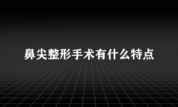 鼻尖整形手术有什么特点