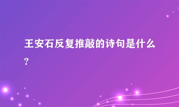 王安石反复推敲的诗句是什么?