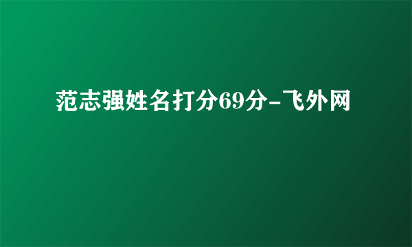 范志强姓名打分69分-飞外网