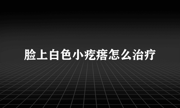 脸上白色小疙瘩怎么治疗