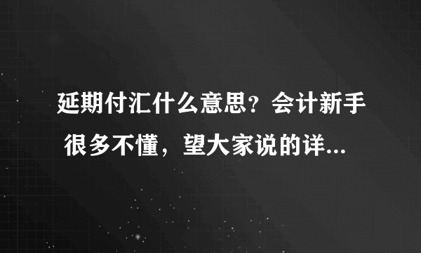 延期付汇什么意思？会计新手 很多不懂，望大家说的详细些，谢谢！