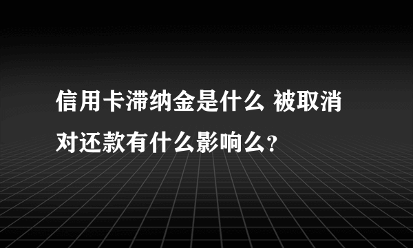 信用卡滞纳金是什么 被取消对还款有什么影响么？