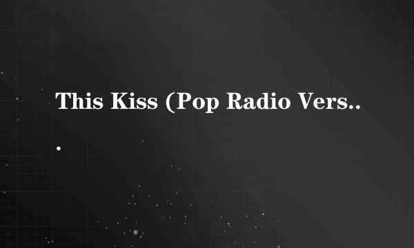 This Kiss (Pop Radio Version) 歌词