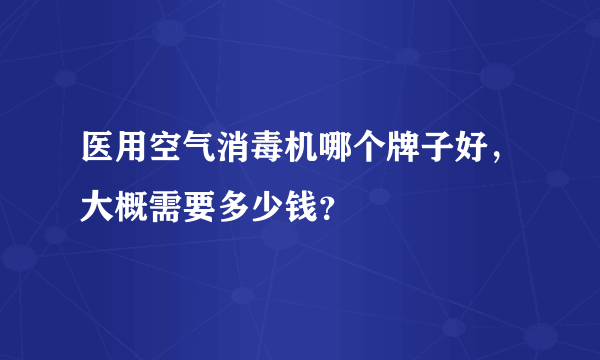 医用空气消毒机哪个牌子好，大概需要多少钱？