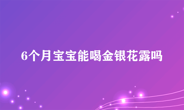 6个月宝宝能喝金银花露吗