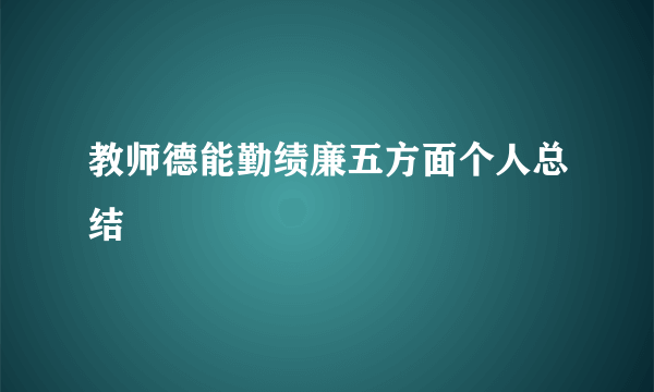 教师德能勤绩廉五方面个人总结