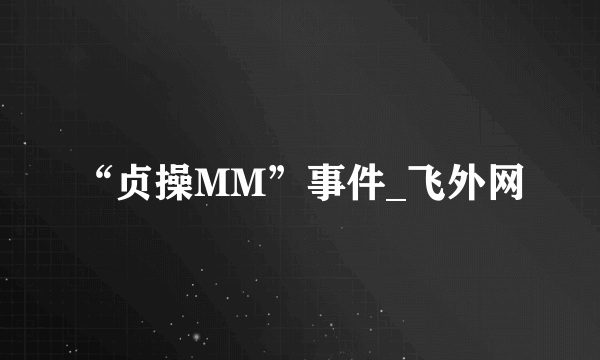 “贞操MM”事件_飞外网