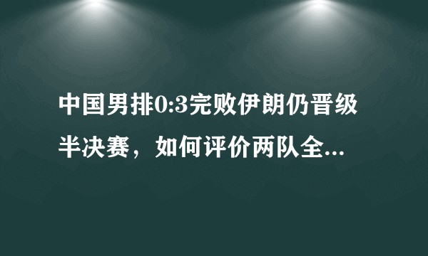 中国男排0:3完败伊朗仍晋级半决赛，如何评价两队全方位差距？