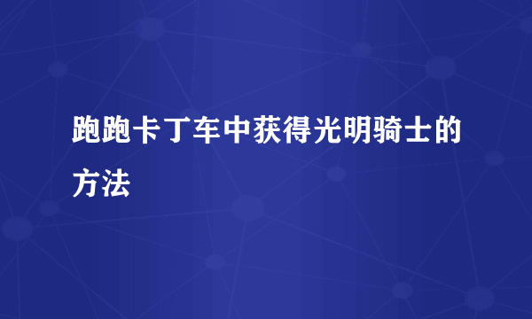 跑跑卡丁车中获得光明骑士的方法