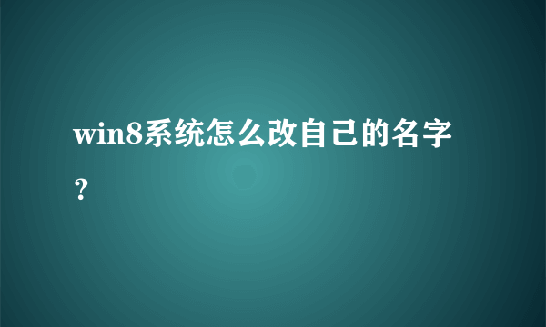 win8系统怎么改自己的名字？