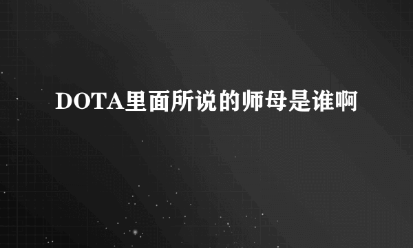 DOTA里面所说的师母是谁啊