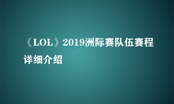 《LOL》2019洲际赛队伍赛程详细介绍