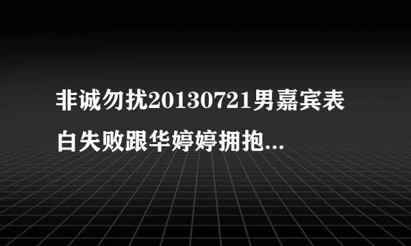 非诚勿扰20130721男嘉宾表白失败跟华婷婷拥抱的时候，是什么音乐？