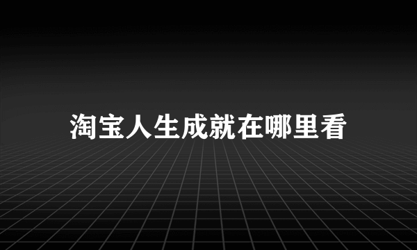 淘宝人生成就在哪里看