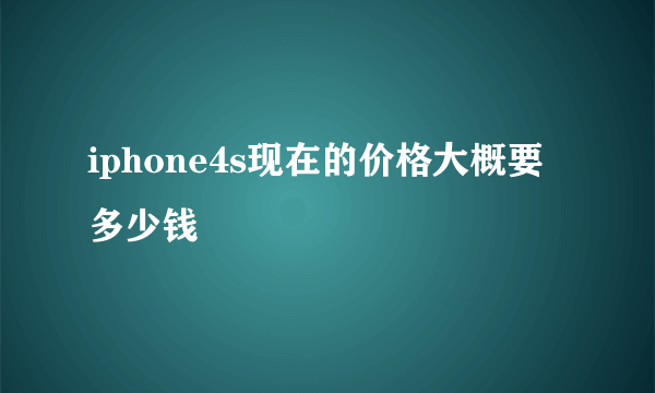 iphone4s现在的价格大概要多少钱