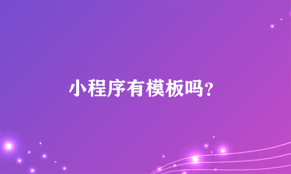 小程序有模板吗？