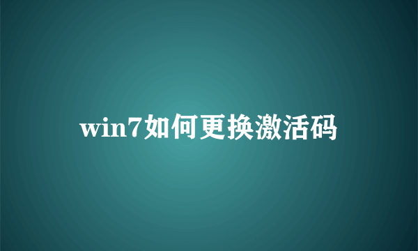 win7如何更换激活码