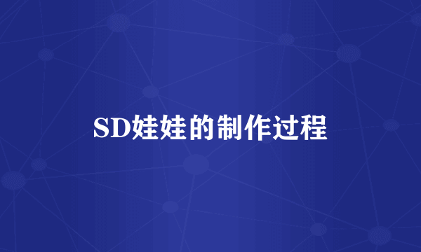 SD娃娃的制作过程