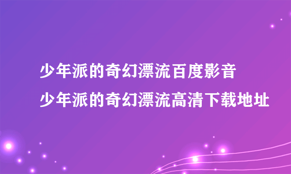 少年派的奇幻漂流百度影音 少年派的奇幻漂流高清下载地址