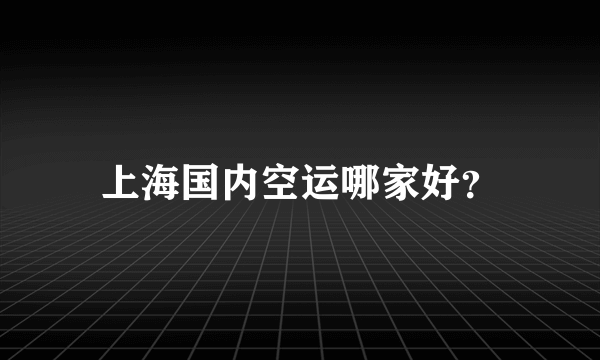 上海国内空运哪家好？