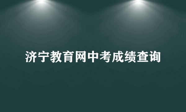 济宁教育网中考成绩查询