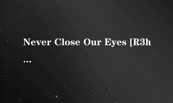 Never Close Our Eyes [R3hab Remix] 歌词